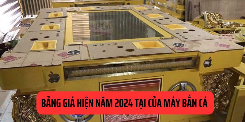 Danh sách giá máy bắn cá vừa cập nhật trong năm 2024